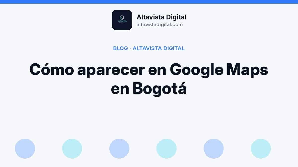 Cómo aparecer en Google Maps en Bogotá: guía de SEO local para negocios